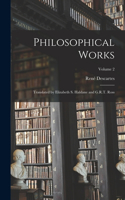 Philosophical Works; Translated by Elizabeth S. Haldane and G.R.T. Ross; Volume 2