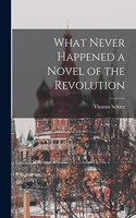 What Never Happened a Novel of the Revolution