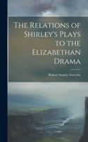 Relations of Shirley's Plays to the Elizabethan Drama