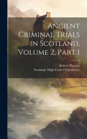Ancient Criminal Trials in Scotland, Volume 2, part 1