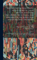Report On The Benevolent Institutions Of Great Britain And Paris, Including The Schools And Asylums For The Blind, Deaf And Dumb, And The Insane