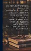 Constitutiones Quibus Insigne Ac Celeberrimum D. La Cobi Zebedaei Collegium, Quod Salmanticae Erexit Illustriss. Princeps Alphonsus Fonseca Et Azebedo, Archiepiscopus Tolletanus Regitur, Et Gubernator