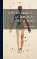 Short Manual of Surgical Operations