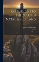 On Missions To The Zulus In Natal & Zululand