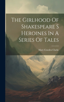 Girlhood Of Shakespeare S Heroines In A Series Of Tales