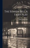 Sunken Bell A Fairy Play