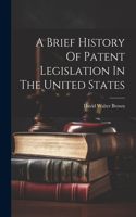 Brief History Of Patent Legislation In The United States
