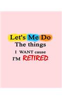 Let's Me Do The Things I WANT cause I'm Retired