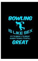 Bowling is Like Sex If it's Great, it's Great When it's Bad, it's Still Great