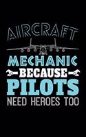 Aircraft Mechanic Because Pilots Need Heroes Too: Funny Journal and Notebook for Boys Girls Men and Women of All Ages. Lined Paper Note Book.