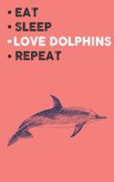 Eat Sleep Love Dolphins Repeat: Cute Dolphins Lovers Journal / Notebook / Diary / Birthday Gift (6x9 - 110 Blank Lined Pages)