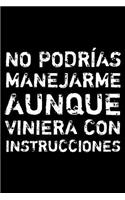 No podrías manejarme aunque viniera con instrucciones