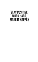 Stay positive, work hard, make it happen