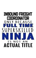 Inbound Freight Coordinator Only Because Full Time Superskilled Ninja Is Not An Actual Title