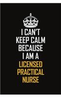 I Can't Keep Calm Because I Am A Licensed Practical Nurse: Motivational Career Pride Quote 6x9 Blank Lined Job Inspirational Notebook Journal