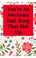 You're an Awesome Dad. Keep That Shit Up.: Blank Lined Journal Dad Notebook (Gag Gift for Lovely Dad and All Father)