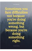 Sometimes You Face Difficulties Not Because You´re Doing Something Wrong, But Because You´re Doing Something Right