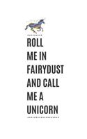 Roll Me in Fairydust and Call Me a Unicorn: Inspirational Journal & Doodle Diary: 120 Pages of Lined Paper for Writing and Drawing (Unicorn Notebooks) - Cute Composition Book for Kids & Girls