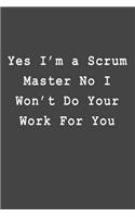 Yes I'm a Scrum Master No I Won't Do Your Work For You: Blank Lined Journal