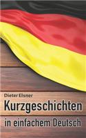 Kurzgeschichten in einfachem Deutsch: Kurze Geschichten, um die Deutsche Sprache zu erlernen