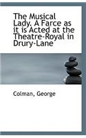 The Musical Lady. a Farce as It Is Acted at the Theatre-Royal in Drury-Lane