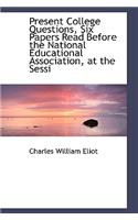 Present College Questions, Six Papers Read Before the National Educational Association, at the Sessi: (English)