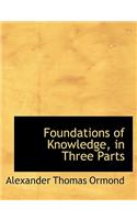 Foundations of Knowledge, in Three Parts