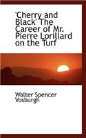'Cherry and Black' the Career of Mr. Pierre Lorillard on the Turf