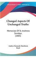 Changed Aspects Of Unchanged Truths: Memorials Of St. Andrews Sundays (1885)