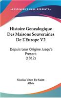 Histoire Genealogique Des Maisons Souveraines De L'Europe V2