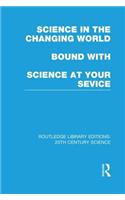 Science in the Changing World bound with Science at Your Service: (Routledge Library Editions: 20th Century Science)