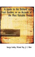 A Guide to the Orthard and Fruit Garden; Or an Account of the Most Valuable Fruits