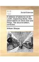A Defence of Strictvres on Dr. Lowth, Respecting Liberty. with Observations on Other Men and Things. the Second Edition, Corrected.