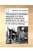 The Access or Permitted Approach of a Court Penitent to the Divine Astrea by H. W. Gent.