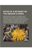 Notes of a Botanist on the Amazon & Andes (Volume 2); Being Records of Travel on the Amazon and Its Tributaries, the Trombetas, Rio Negro, Uaupes, Cas