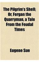 The Pilgrim's Shell; Or, Fergan the Quarryman, a Tale from the Feudal Times