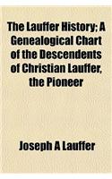 The Lauffer History; A Genealogical Chart of the Descendents of Christian Lauffer, the Pioneer