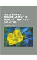 The Attempted Assassination of Ex-President Theodore Roosevelt: (English)