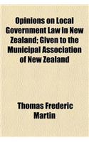 Opinions on Local Government Law in New Zealand; Given to the Municipal Association of New Zealand