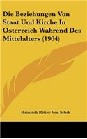 Die Beziehungen Von Staat Und Kirche in Osterreich Wahrend Des Mittelalters (1904)