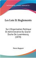 Les Lois Et Reglements: Sur L'Organisation Politique Et Administrative Du Grand-Duche de Luxembourg (1878)