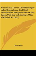 Geschichte, Lehren Und Meinungen Aller Bestandenen Und Noch Bestehenden Religiosen Sekten Der Juden Und Der Geheimlehre Oder Cabbalah V1 (1822)