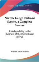Narrow Gauge Railroad System, a Complete Success: Its Adaptability to the Business of the Pacific Coast (1872)