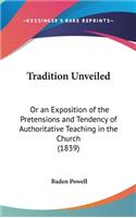 Tradition Unveiled: Or an Exposition of the Pretensions and Tendency of Authoritative Teaching in the Church (1839)