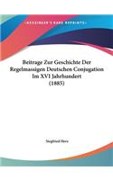 Beitrage Zur Geschichte Der Regelmassigen Deutschen Conjugation Im XVI Jahrhundert (1885)