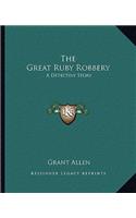 The Great Ruby Robbery: A Detective Story(English)