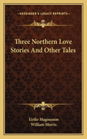 Three Northern Love Stories And Other Tales