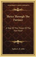 Thrice Through the Furnace