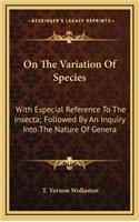 On the Variation of Species: With Especial Reference to the Insecta; Followed by an Inquiry Into the Nature of Genera
