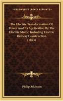 The Electric Transformation of Power and Its Application by the Electric Motor, Including Electric Railway Construction (1893)